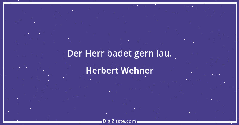 Zitat von Herbert Wehner 15