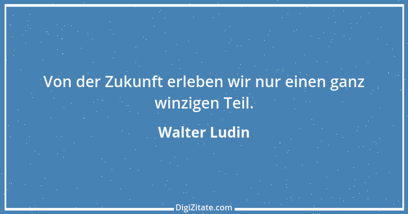 Zitat von Walter Ludin 1409