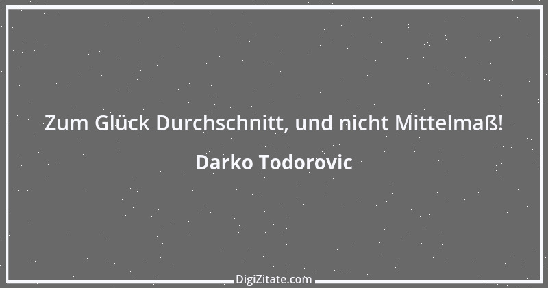 Zitat von Darko Todorovic 1