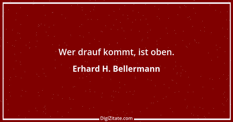 Zitat von Erhard H. Bellermann 422