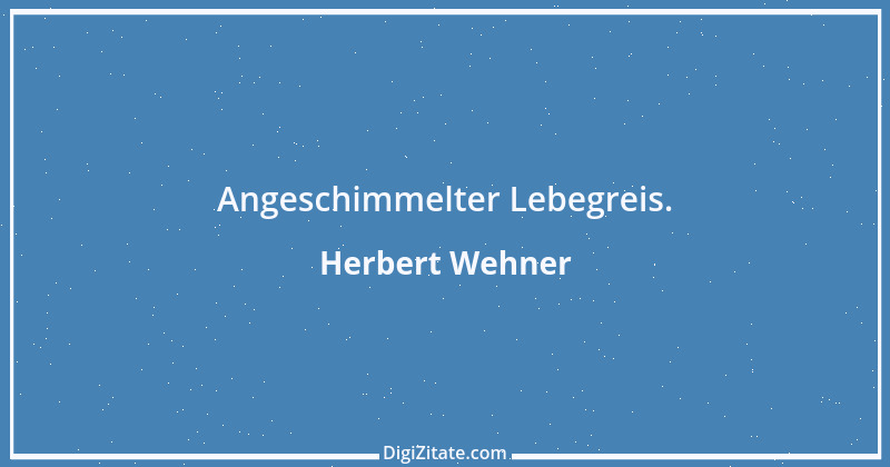 Zitat von Herbert Wehner 16