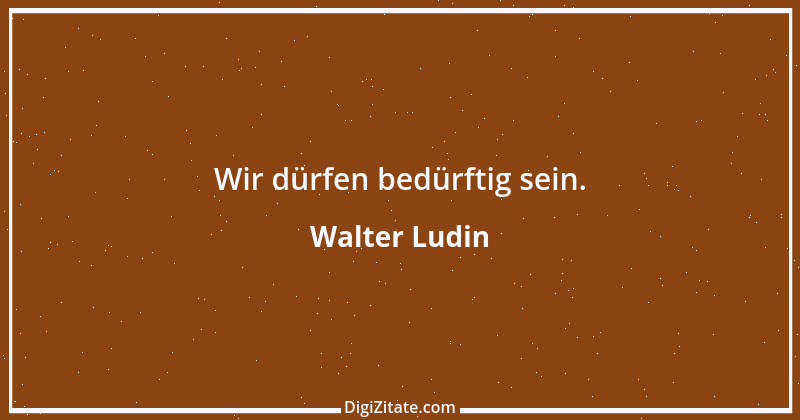 Zitat von Walter Ludin 410