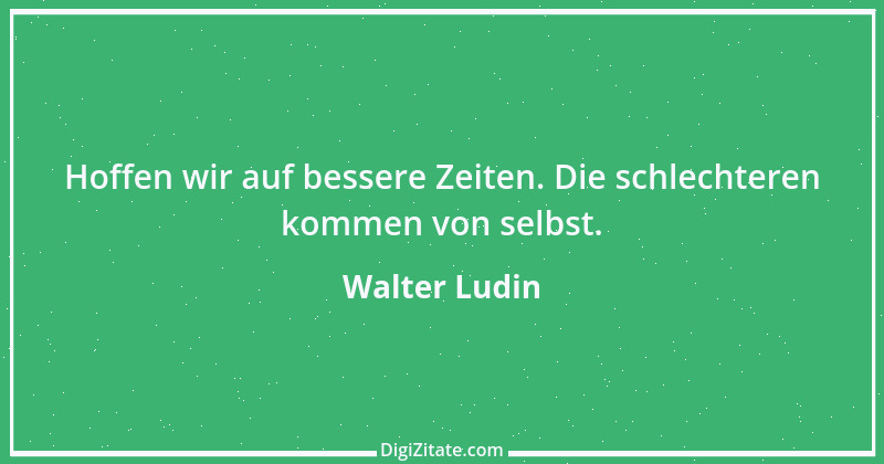 Zitat von Walter Ludin 1412