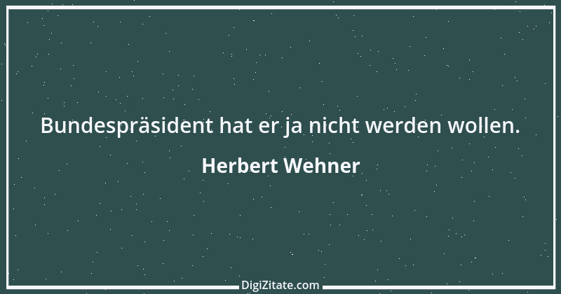 Zitat von Herbert Wehner 21