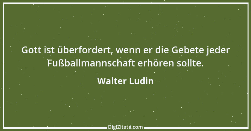 Zitat von Walter Ludin 1415