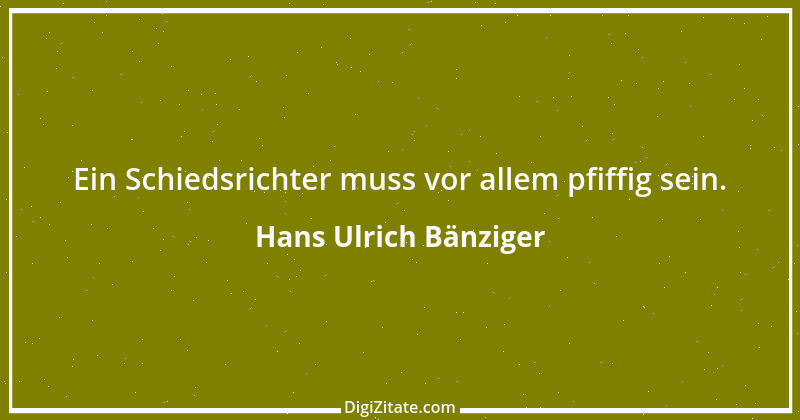 Zitat von Hans Ulrich Bänziger 224