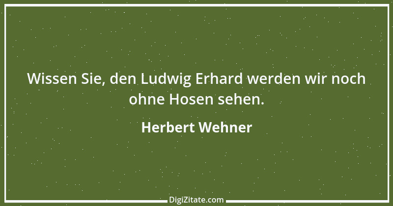 Zitat von Herbert Wehner 23