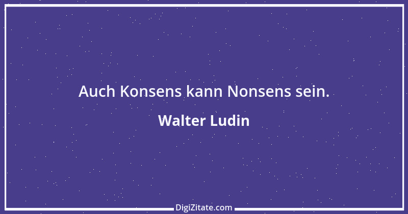 Zitat von Walter Ludin 417