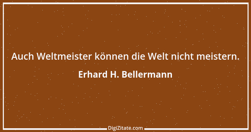 Zitat von Erhard H. Bellermann 259