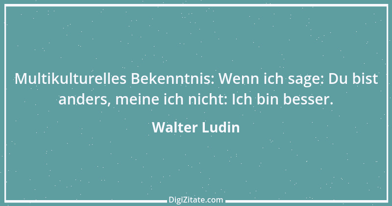 Zitat von Walter Ludin 247