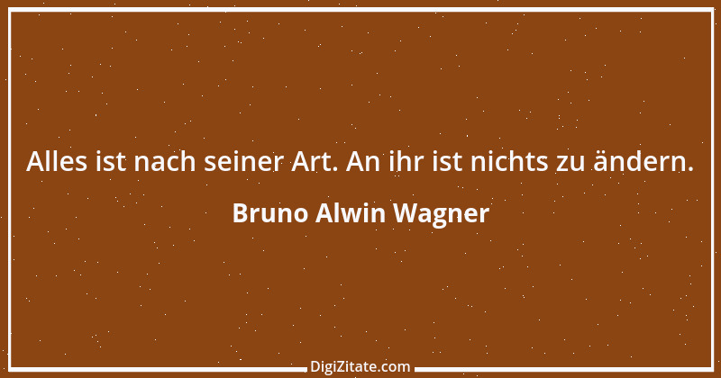 Zitat von Bruno Alwin Wagner 46