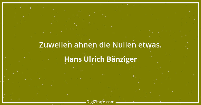 Zitat von Hans Ulrich Bänziger 230