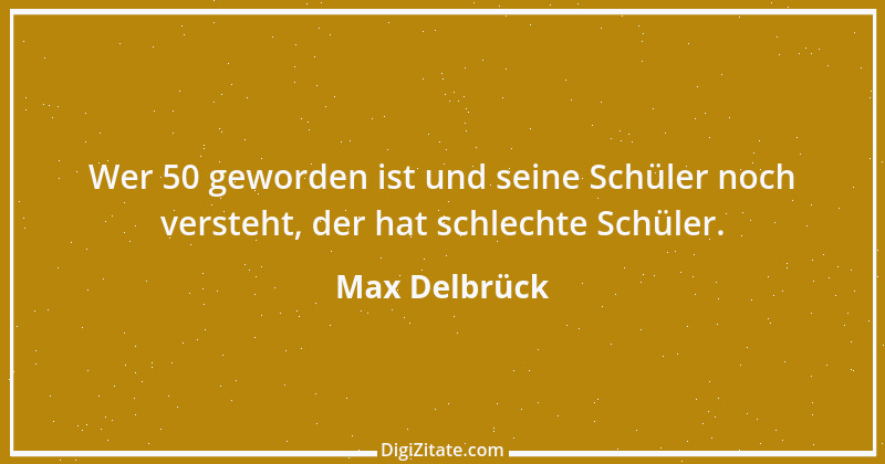 Zitat von Max Delbrück 1