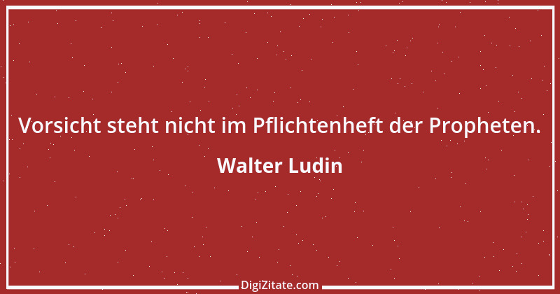 Zitat von Walter Ludin 422