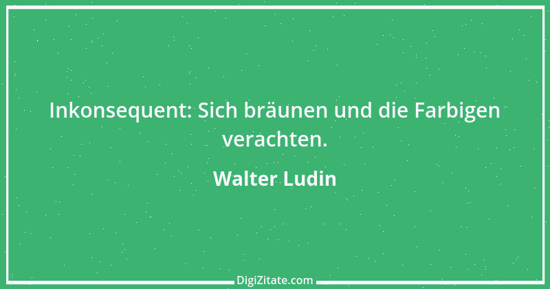 Zitat von Walter Ludin 425