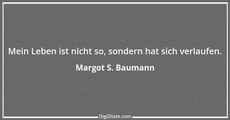 Zitat von Margot S. Baumann 77