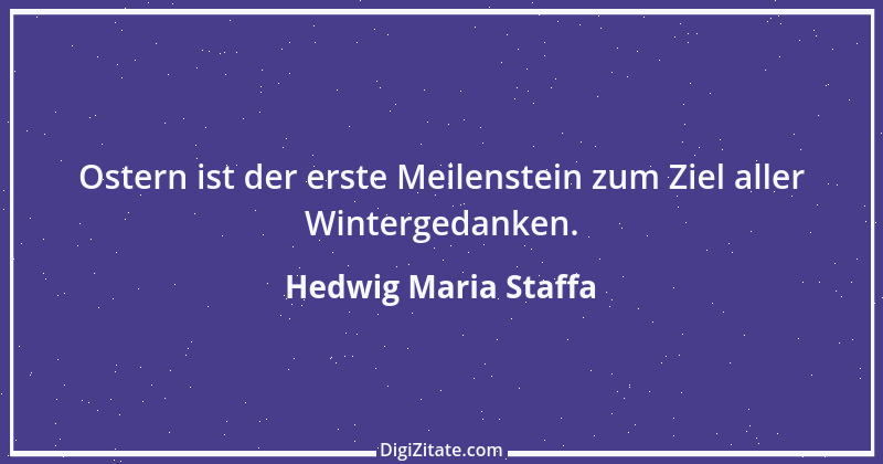 Zitat von Hedwig Maria Staffa 9