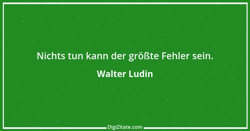 Zitat von Walter Ludin 1430