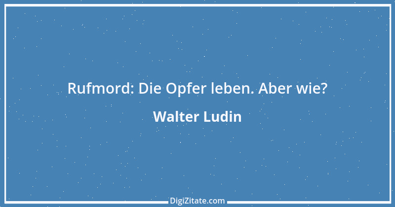 Zitat von Walter Ludin 1433