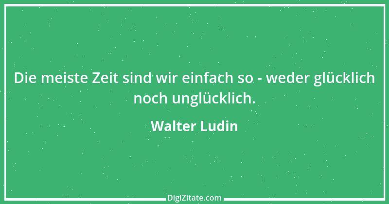 Zitat von Walter Ludin 434