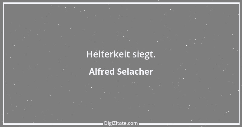 Zitat von Alfred Selacher 257