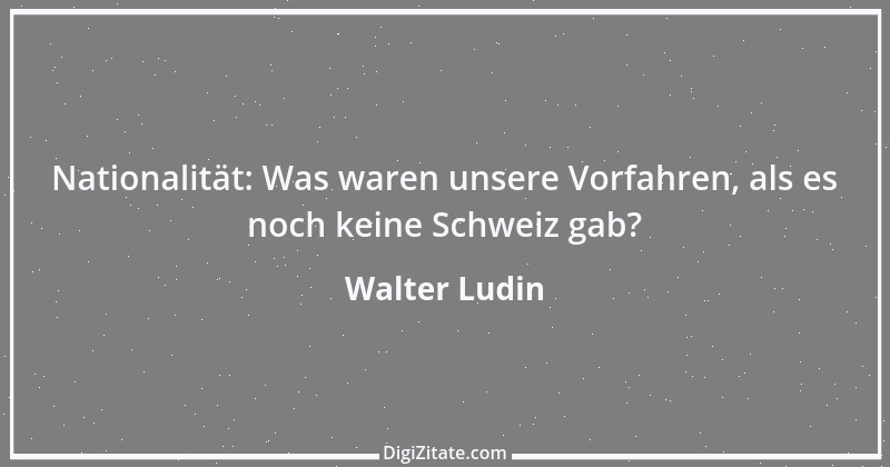 Zitat von Walter Ludin 437