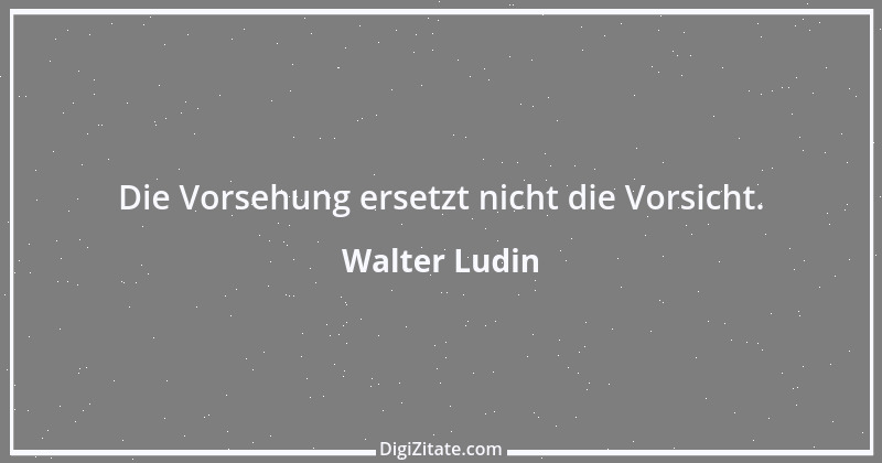 Zitat von Walter Ludin 249