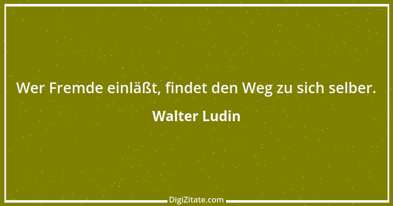 Zitat von Walter Ludin 439