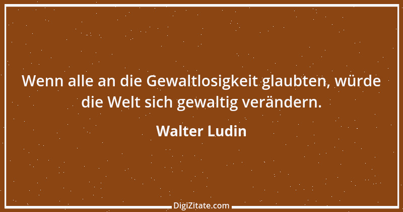 Zitat von Walter Ludin 440