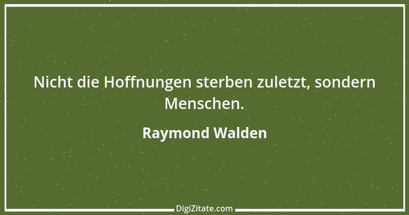 Zitat von Raymond Walden 413