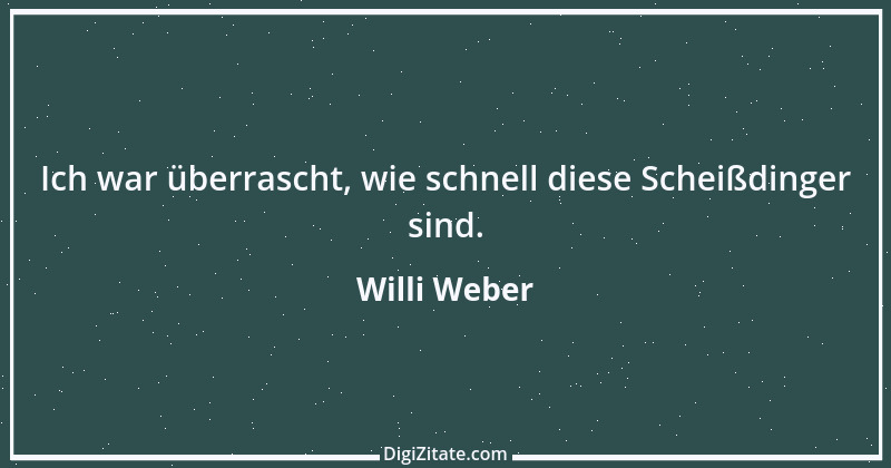 Zitat von Willi Weber 5