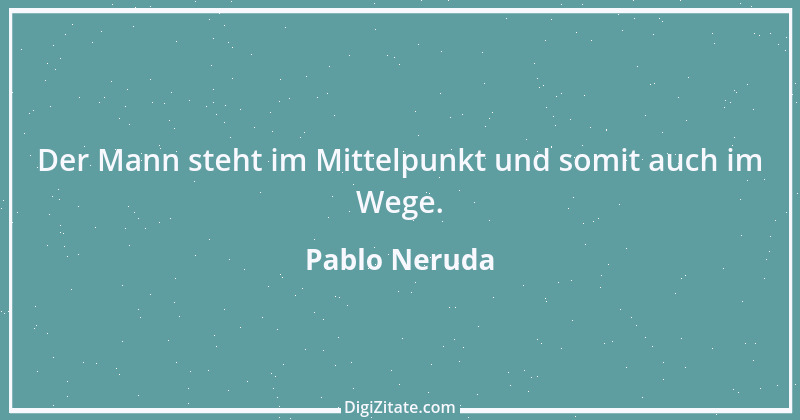 Zitat von Pablo Neruda 4