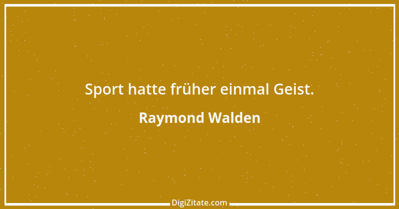 Zitat von Raymond Walden 415