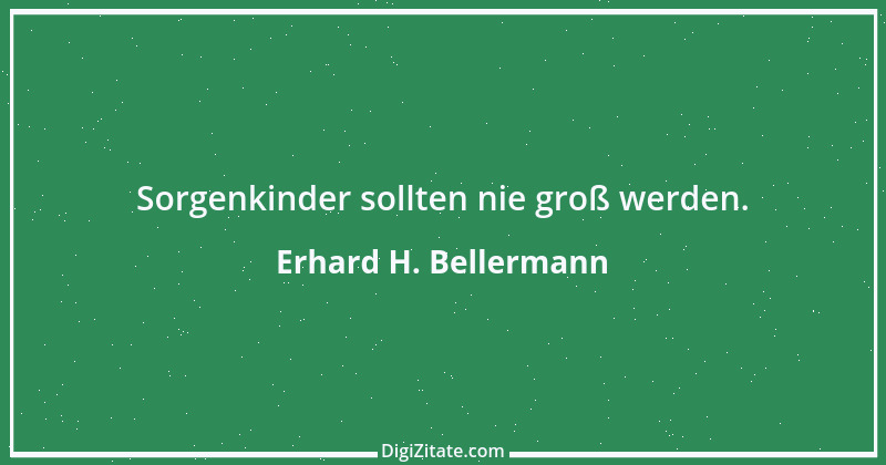 Zitat von Erhard H. Bellermann 457