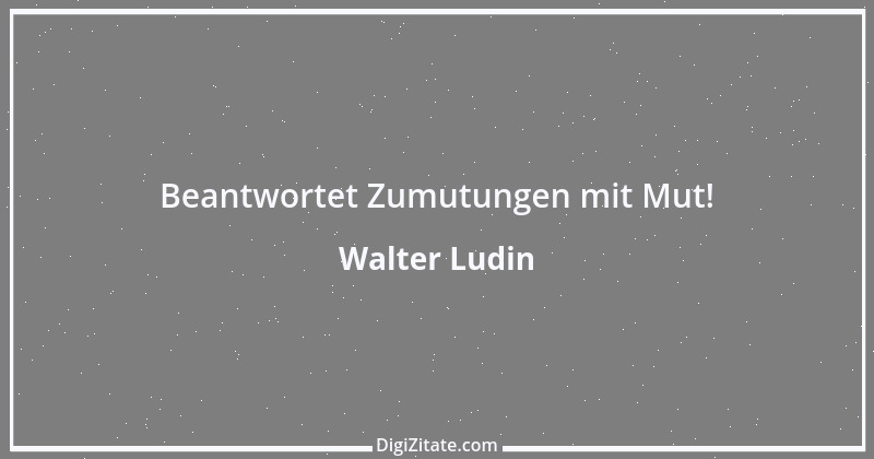 Zitat von Walter Ludin 1446