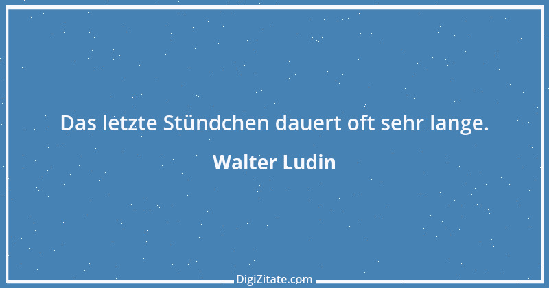 Zitat von Walter Ludin 446