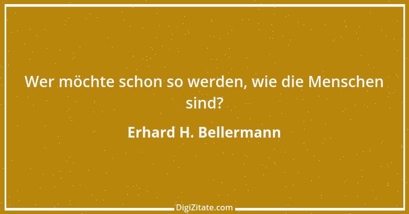 Zitat von Erhard H. Bellermann 262