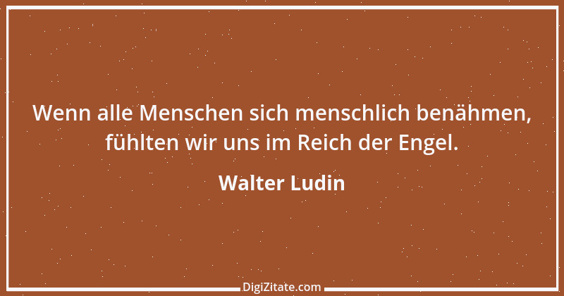 Zitat von Walter Ludin 250