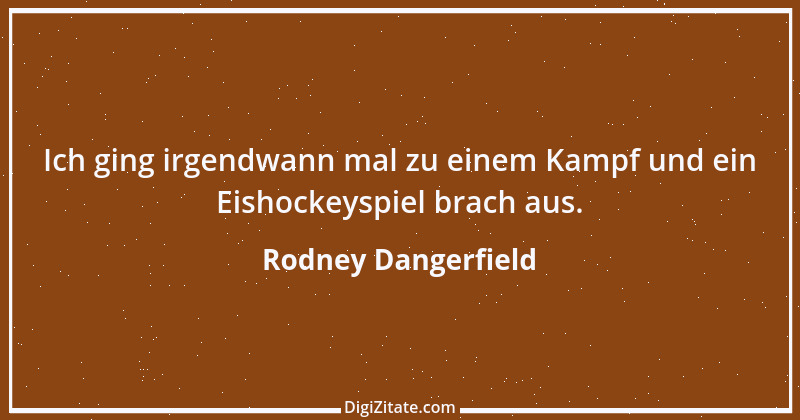 Zitat von Rodney Dangerfield 1