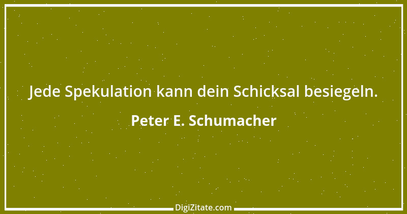 Zitat von Peter E. Schumacher 752