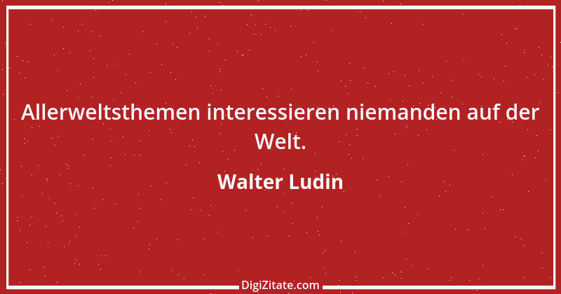 Zitat von Walter Ludin 449