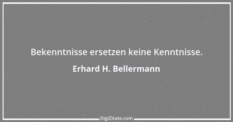 Zitat von Erhard H. Bellermann 462