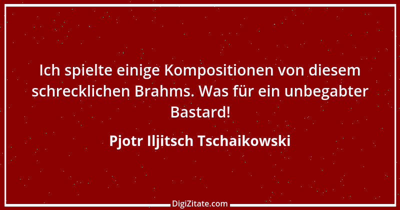 Zitat von Pjotr Iljitsch Tschaikowski 1