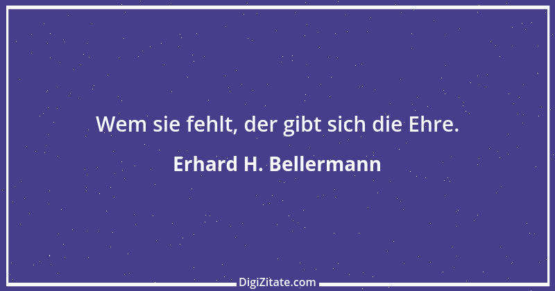 Zitat von Erhard H. Bellermann 465