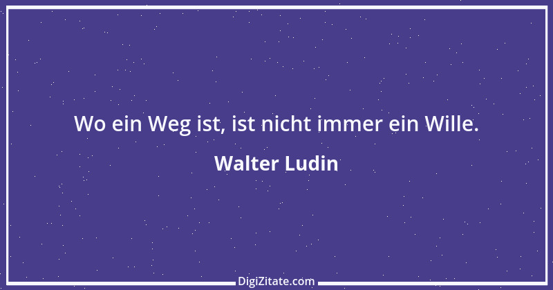 Zitat von Walter Ludin 453