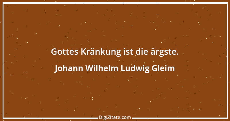 Zitat von Johann Wilhelm Ludwig Gleim 23