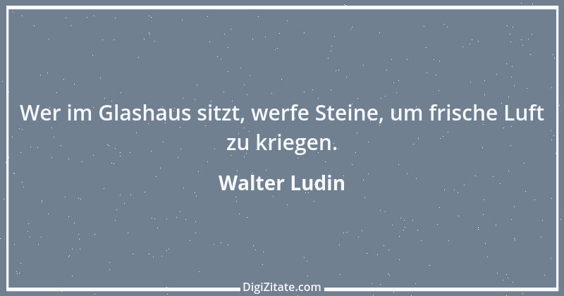 Zitat von Walter Ludin 1454