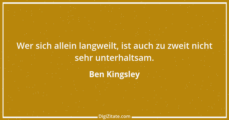 Zitat von Ben Kingsley 1