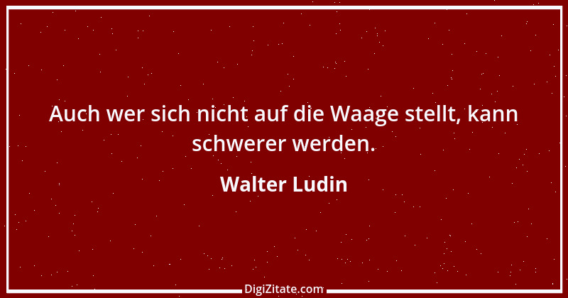 Zitat von Walter Ludin 1455