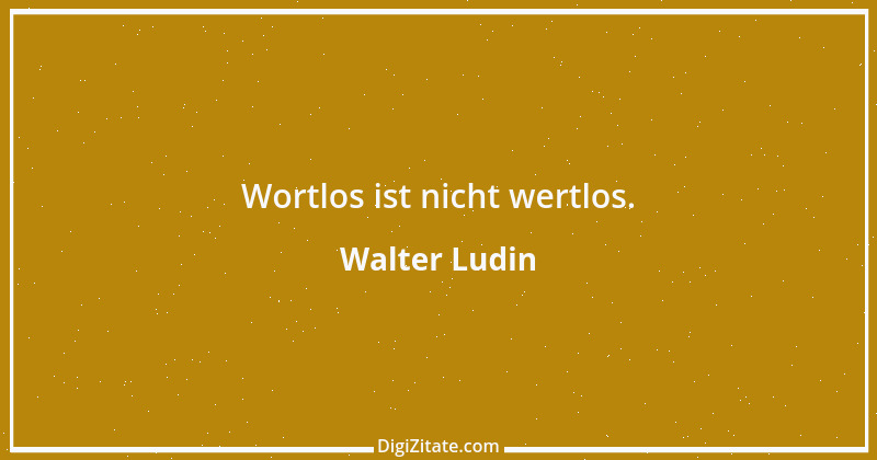 Zitat von Walter Ludin 1457